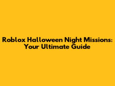 Roblox Halloween Night Missions: Your Ultimate Guide