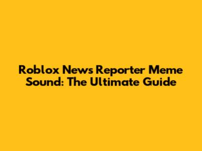 Roblox News Reporter Meme Sound: The Ultimate Guide