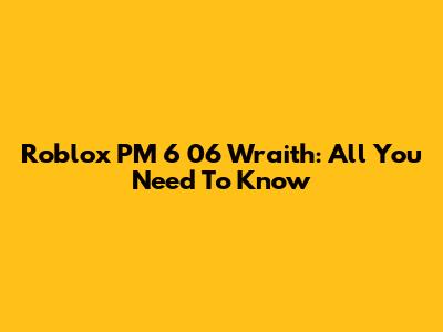 Roblox PM 6 06 Wraith: All You Need To Know