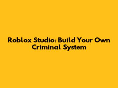 Roblox Studio: Build Your Own Criminal System