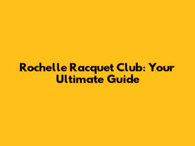 Rochelle Racquet Club: Your Ultimate Guide