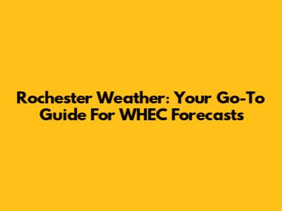 Rochester Weather: Your Go-To Guide For WHEC Forecasts