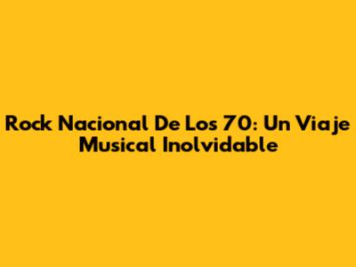 Rock Nacional De Los 70: Un Viaje Musical Inolvidable