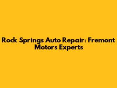 Rock Springs Auto Repair: Fremont Motors Experts