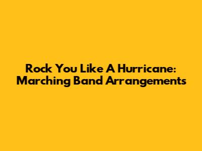 Rock You Like A Hurricane: Marching Band Arrangements
