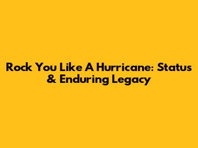 Rock You Like A Hurricane: Status & Enduring Legacy