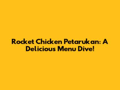 Rocket Chicken Petarukan: A Delicious Menu Dive!