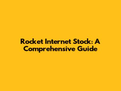 Rocket Internet Stock: A Comprehensive Guide