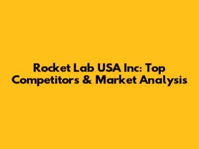 Rocket Lab USA Inc: Top Competitors & Market Analysis