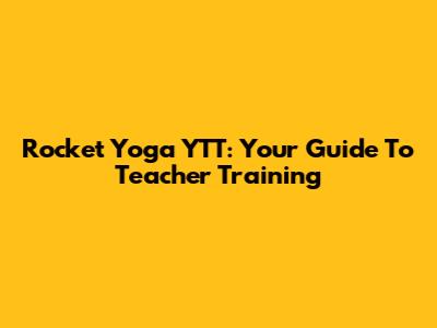 Rocket Yoga YTT: Your Guide To Teacher Training