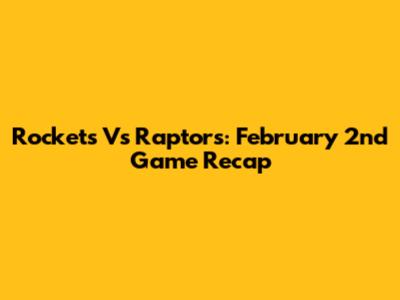 Rockets Vs Raptors: February 2nd Game Recap