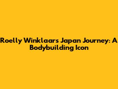 Roelly Winklaar's Japan Journey: A Bodybuilding Icon
