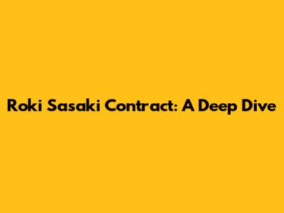 Roki Sasaki Contract: A Deep Dive