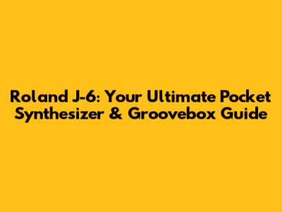 Roland J-6: Your Ultimate Pocket Synthesizer & Groovebox Guide