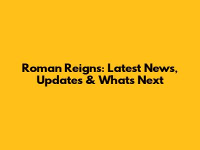 Roman Reigns: Latest News, Updates & What's Next