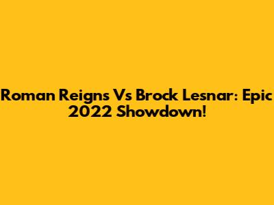 Roman Reigns Vs Brock Lesnar: Epic 2022 Showdown!