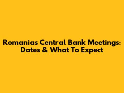 Romania's Central Bank Meetings: Dates & What To Expect