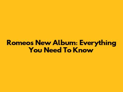 Romeo's New Album: Everything You Need To Know