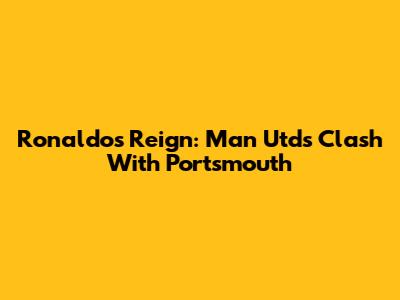 Ronaldo's Reign: Man Utd's Clash With Portsmouth