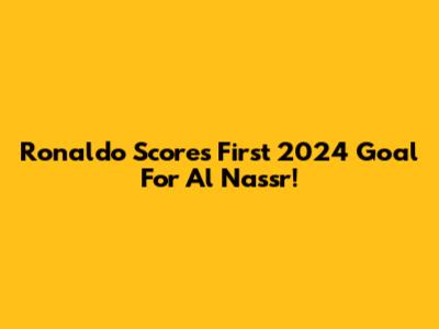 Ronaldo Scores First 2024 Goal For Al Nassr!