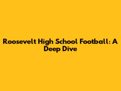 Roosevelt High School Football: A Deep Dive