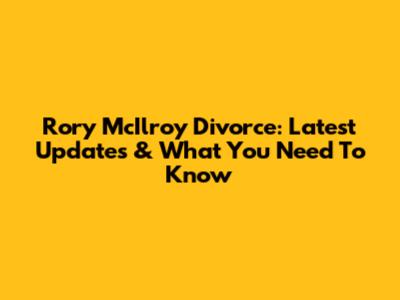 Rory McIlroy Divorce: Latest Updates & What You Need To Know