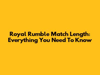 Royal Rumble Match Length: Everything You Need To Know