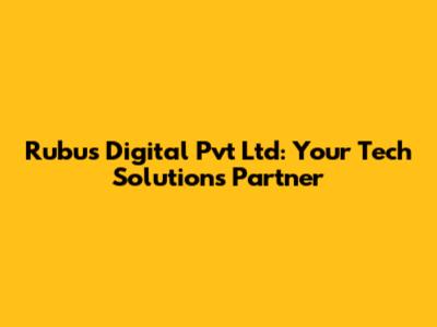 Rubus Digital Pvt Ltd: Your Tech Solutions Partner