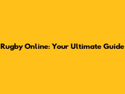 Rugby Online: Your Ultimate Guide