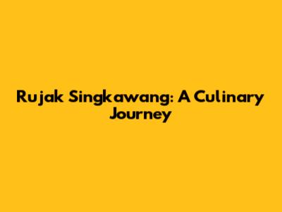 Rujak Singkawang: A Culinary Journey