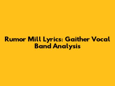 Rumor Mill Lyrics: Gaither Vocal Band Analysis