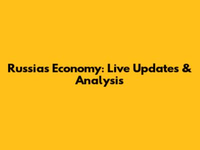 Russia's Economy: Live Updates & Analysis