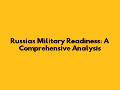 Russia's Military Readiness: A Comprehensive Analysis