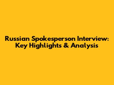 Russian Spokesperson Interview: Key Highlights & Analysis