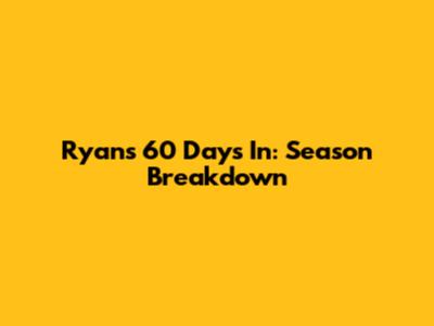 Ryan's 60 Days In: Season Breakdown