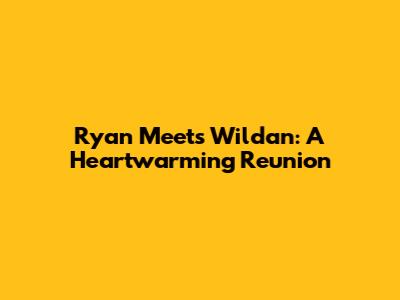 Ryan Meets Wildan: A Heartwarming Reunion