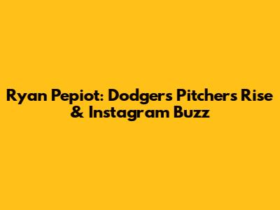 Ryan Pepiot: Dodgers Pitcher's Rise & Instagram Buzz