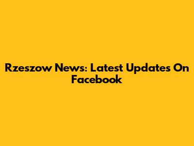 Rzeszow News: Latest Updates On Facebook
