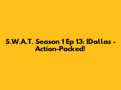 S.W.A.T. Season 1 Ep 13: IDallas - Action-Packed!