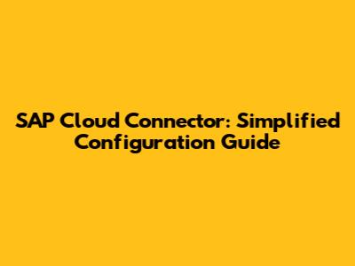 SAP Cloud Connector: Simplified Configuration Guide