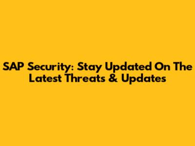 SAP Security: Stay Updated On The Latest Threats & Updates
