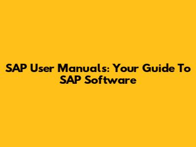 SAP User Manuals: Your Guide To SAP Software
