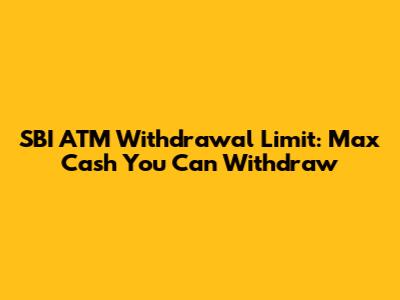 SBI ATM Withdrawal Limit: Max Cash You Can Withdraw
