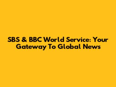 SBS & BBC World Service: Your Gateway To Global News