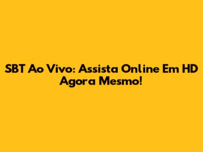 SBT Ao Vivo: Assista Online Em HD Agora Mesmo!