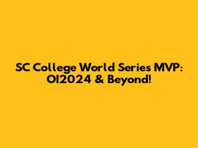 SC College World Series MVP: OI2024 & Beyond!