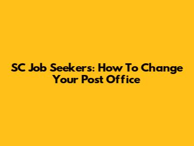 SC Job Seekers: How To Change Your Post Office