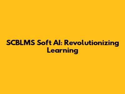 SCBLMS Soft AI: Revolutionizing Learning