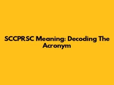 SCCPRSC Meaning: Decoding The Acronym