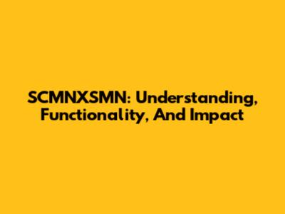 SCMNXSMN: Understanding, Functionality, And Impact